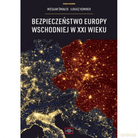 Bezpieczeństwo Europy Wschodniej w XXI wieku - Wiesław Śmiałek, Łukasz Kominek [KSIĄŻKA]