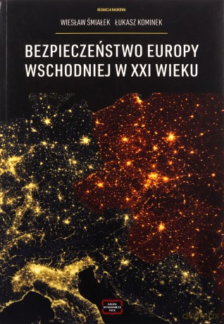 Bezpieczeństwo Europy Wschodniej w XXI wieku - Wiesław Śmiałek, Łukasz Kominek [KSIĄŻKA]