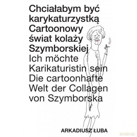 Chciałabym być karykaturzystką. Cartoonowy świat kolaży Szymborskiej. - Arkadiusz Łuba [KOMIKS]
