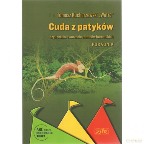 Cuda z patyków czyli sztuka tworzenia totemów harcerskich. Poradnik - Tomasz "Watra" Kucharzewski [KSIĄŻKA]
