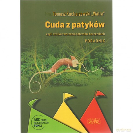 Cuda z patyków czyli sztuka tworzenia totemów harcerskich. Poradnik - Tomasz "Watra" Kucharzewski [KSIĄŻKA]