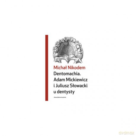 Dentomachia. Adam Mickiewicz i Juliusz Słowacki u dentysty - Michał Nikodem [KSIĄŻKA]