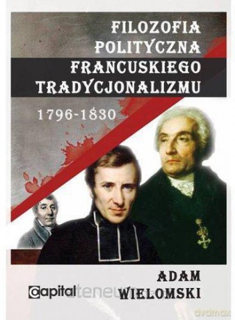 Filozofia polityczna francuskiego tradycjonalizmu [KSIĄŻKA]