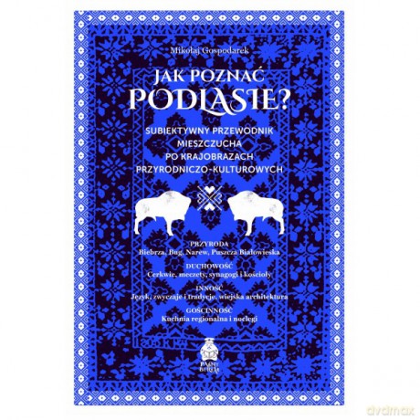 Jak poznać Podlasie Subiektywny przewodnik mieszczucha po krajobrazach przyrodniczo-kulturowych - Mikołaj Gospodarek [KSIĄŻKA]