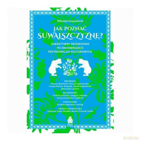 Jak poznać Suwalszczyznę Subiektywny przewodnik po krajobrazach przyrodniczo-kulturowych - Gospodarek Mikołaj [KSIĄŻKA]