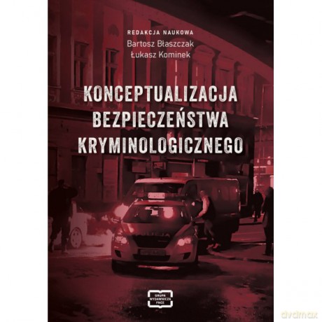 Konceptualizacja bezpieczeństwa kryminologicznego - Bartosz Błaszczak, Łukasz Kominek [KSIĄŻKA]