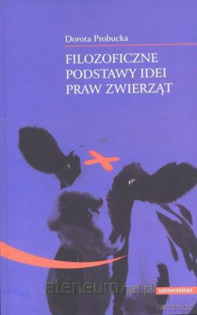 Filozoficzne podstawy idei praw zwierząt [KSIĄŻKA]