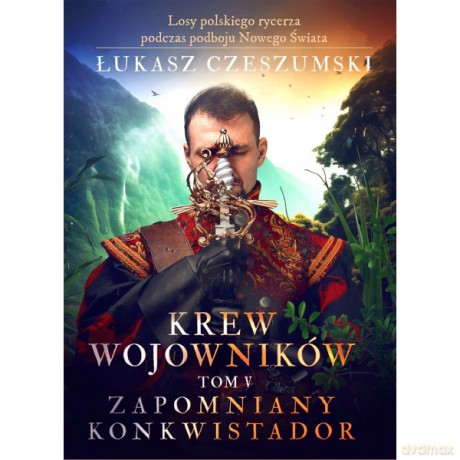 Krew wojowników tom V: Zapomniany konkwistador - Łukasz Czeszumski [KSIĄŻKA]
