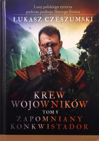 Krew wojowników tom V: Zapomniany konkwistador - Łukasz Czeszumski [KSIĄŻKA]