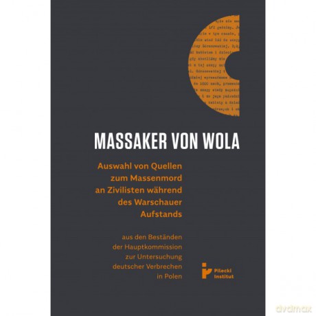 Massaker von Wola. Auswahl von Quellen zum Massenmord an Zivilisten während des Warauer Aufstands [KSIĄŻKA]