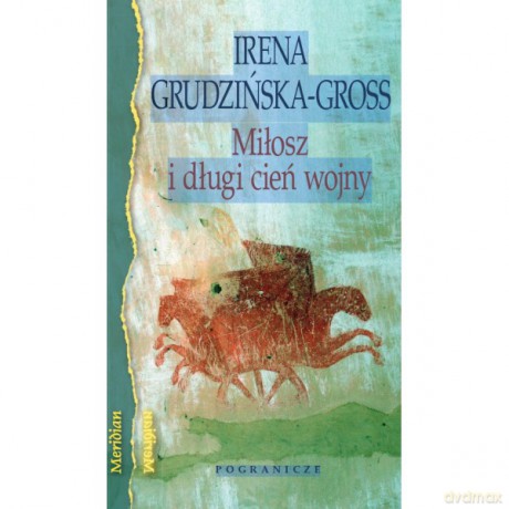 Miłosz i długi cień wojny - Irena Grudzińska-Gross [KSIĄŻKA]