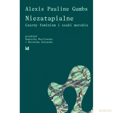 Niezatapialne. Czarny feminizm i ssaki morskie - Pauline Alexis Gumbs [KSIĄŻKA]