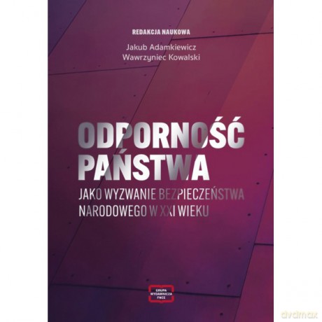 Odporność państwa jako wyzwanie bezpieczeństwa narodowego w XXI wieku - Jakub Adamkiewicz, Wawrzyniec Kowalski [KSIĄŻKA]