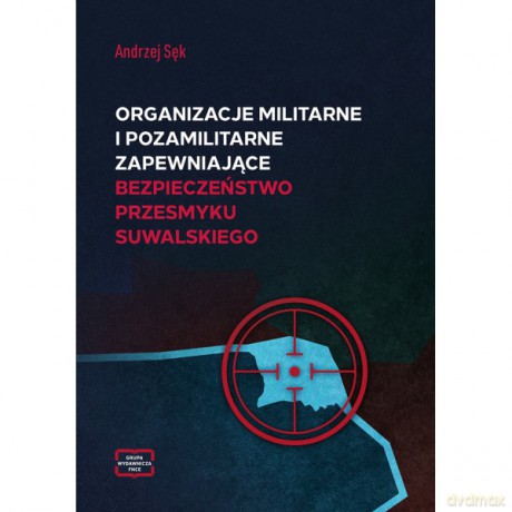 Organizacje militarne i pozamilitarne zapewniające bezpieczeństwo Przesmyku Suwalskiego - Andrzej Sęk [KSIĄŻKA]