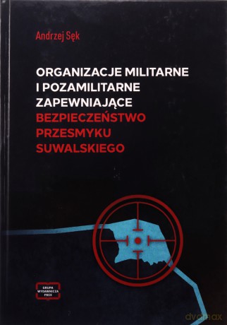 Organizacje militarne i pozamilitarne zapewniające bezpieczeństwo Przesmyku Suwalskiego - Andrzej Sęk [KSIĄŻKA]