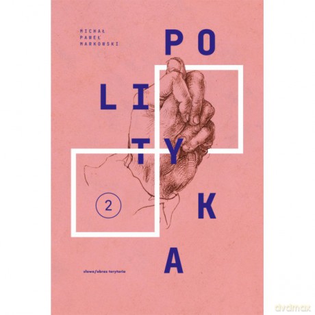 Polityka T2 Teksty zebrane 1988-2023 - Paweł Markowski Michał [KSIĄŻKA]