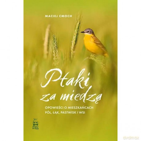 Ptaki za miedzą. Opowieści o mieszkańcach pól, łąk, pastwisk i wsi - Maciej Cmoch [KSIĄŻKA]