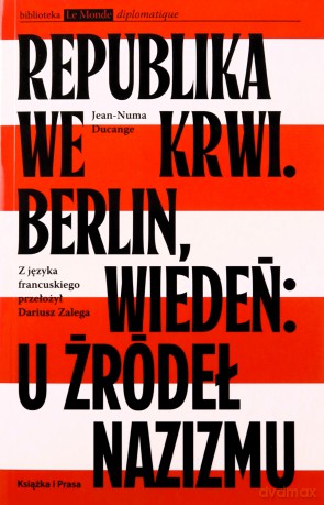 Republika we krwi. Berlin, Wiedeń: u źródeł nazizmu - Jean-Numa Ducange [KSIĄŻKA]