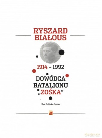 Ryszard Białous 1914-1992 Dowódca Batalionu "Zośka" - Ewa Celińska-Spodar [KSIĄŻKA]
