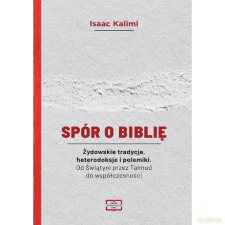 Spór o Biblię. Żydowskie tradycje, heterodoksje i polemiki. Od Świątyni przez Talmud do współczesności - Isaac Kalimi [KSIĄŻKA]