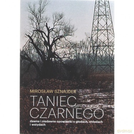 Taniec Czarnego dawne i niedawne opowiastki o głodach, chłodach i wstydach - Mirosław Sznajder [KSIĄŻKA]
