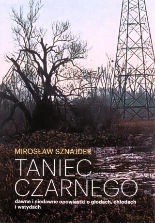 Taniec Czarnego dawne i niedawne opowiastki o głodach, chłodach i wstydach - Mirosław Sznajder [KSIĄŻKA]