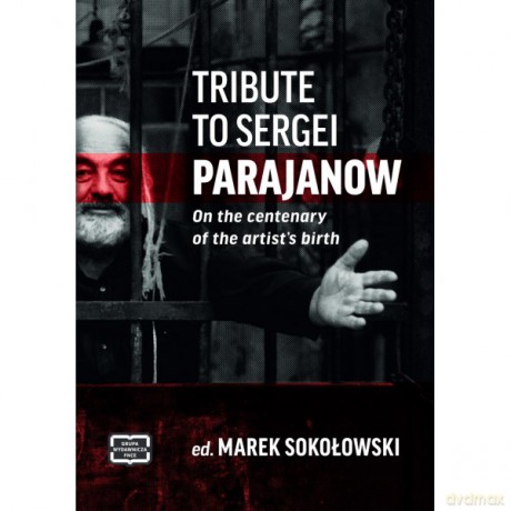 Tribute to Sergei Parajanow. On the Centenary of the Artist's Birth. Sergiej Paradżanow. W stulecie urodzin artysty - Marek Sokołowski [KSIĄŻKA]