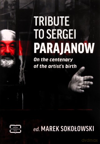 Tribute to Sergei Parajanow. On the Centenary of the Artist's Birth. Sergiej Paradżanow. W stulecie urodzin artysty - Marek Sokołowski [KSIĄŻKA]