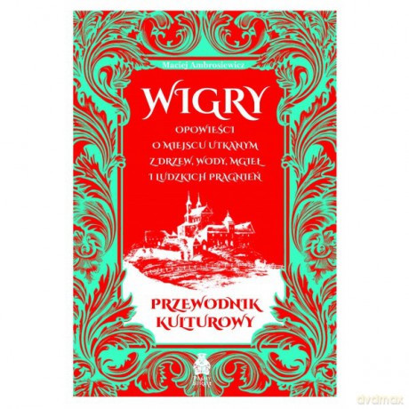 Wigry Opowieści o miejscu utkanym z drzew, wody, mgieł i ludzkich pragnień Przewodnik kulturowy - Maciej Ambrosiewicz [KSIĄŻKA]