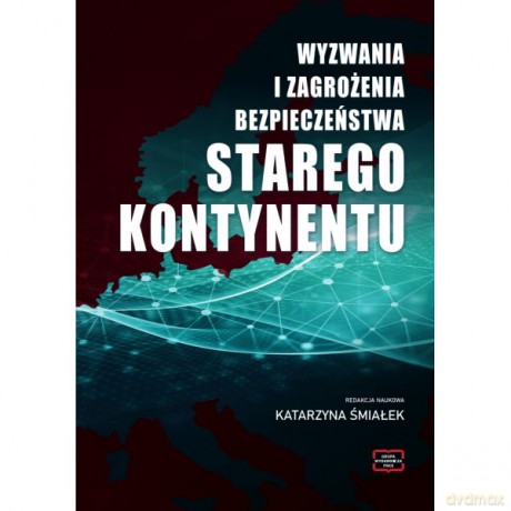 Wyzwania i zagrożenia bezpieczeństwa starego kontynentu - KATARZYNA redakcja naukowa ŚMIAŁEK [KSIĄŻKA]