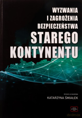 Wyzwania i zagrożenia bezpieczeństwa starego kontynentu - KATARZYNA redakcja naukowa ŚMIAŁEK [KSIĄŻKA]