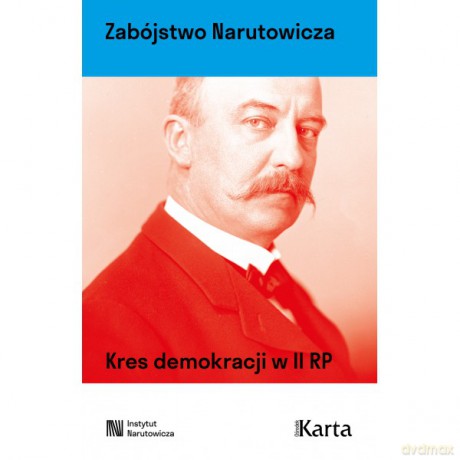 Zabójstwo Narutowicza. Kres demokracji w II RP [KSIĄŻKA]