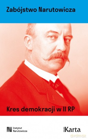 Zabójstwo Narutowicza. Kres demokracji w II RP [KSIĄŻKA]