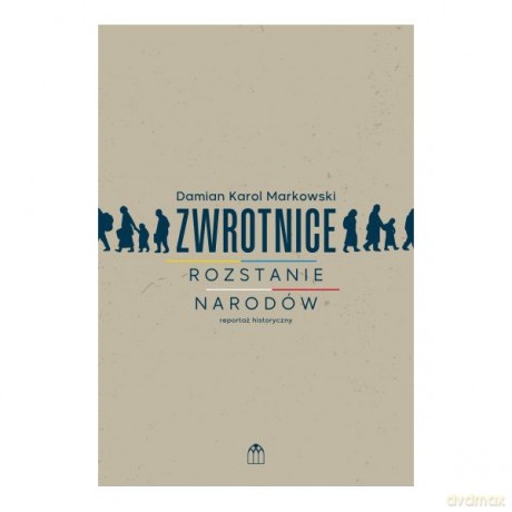 Zwrotnice. Rozstanie narodów. Reportaż historyczny - Damian Karol Markowski [KSIĄŻKA]