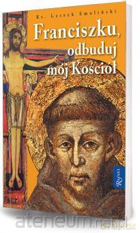 Franciszku, odbuduj mój kościół [KSIĄŻKA]