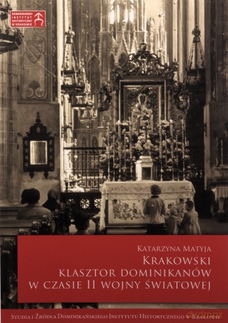 Krakowski klasztor dominikanów w czasie II Wojny Światowej - Katarzyna Matyja [KSIĄŻKA]