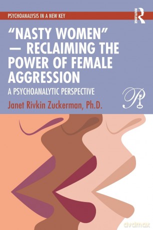 "Nasty Women" - Reclaiming the Power of Female Aggression: A Psychoanalytic Perspective (Psychoanalysis in a New Key Book Series) - Janet Rivkin Zuckerman Ph.D. [KSIĄŻKA]