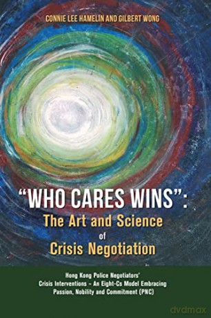 "Who Cares Wins": The Art and Science of Crisis Negotiation: Hong Kong Police Negotiators' Crisis Interventions - An Eight-Cs Model Embracing Passion, Nobility and Commitment (PNC) - Connie Lee Hamelin [KSIĄŻKA]