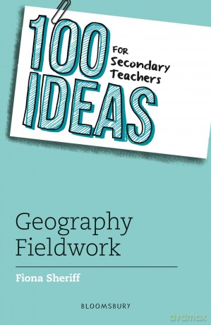 100 Ideas for Secondary Teachers: Geography Fieldwork (100 Ideas for Teachers) - Fiona Sheriff [KSIĄŻKA]