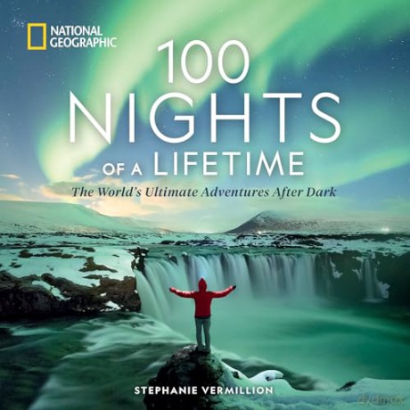 100 Nights of a Lifetime: The World's Ultimate Adventures After Dark - Stephanie Vermillion [KSIĄŻKA]