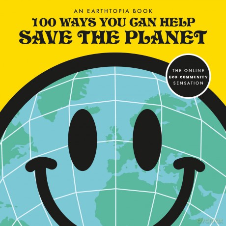 100 Ways You Can Help Save The Planet: Packed to the brim with tips on saving the planet in easy and accessible ways - Earthtopia [KSIĄŻKA]