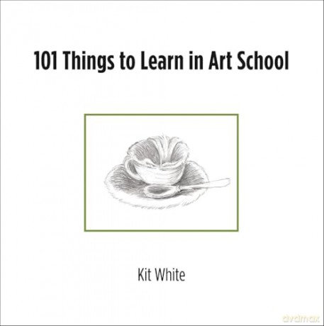 101 Things to Learn in Art School - Kit White [KSIĄŻKA]