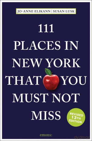 111 Places in New York That You Must Not Miss: Travel Guide - Jo-Anne Elikann [KSIĄŻKA]