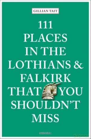 111 Places in the Lothians and Falkirk That You Shouldn't Miss: Travel Guide - Gillian Tait [KSIĄŻKA]
