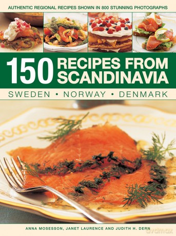 150 Recipes from Scandinavia Sweden, Norway, Denmark: Authentic Regional Recipes Shown in 800 Stunning Photographs - Anna Mosesson [KSIĄŻKA]