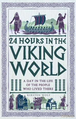 24 Hours in the Viking World: A Day in the Life of the People Who Lived There - Kirsten Wolf [KSIĄŻKA]