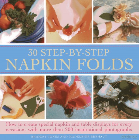 30 Step-by-step Napkin Folds: How to Create Special Napkin and Table Displays for Every Occasion - Bridget Jones [KSIĄŻKA]