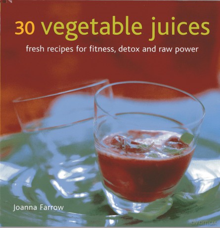 30 Vegetable Juices: Fresh Recipes for Fitness, Detox and Raw Power - Joanna Farrow [KSIĄŻKA]