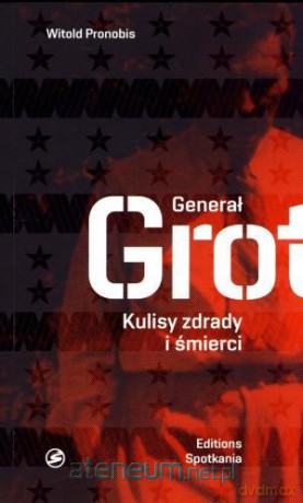 Generał Grot. Kulisy zdrady i śmierci [KSIĄŻKA]