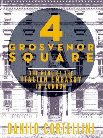 4 Grosvenor Square: The Menu of the Italian Embassy in London - Danilo Cortellini [KSIĄŻKA]